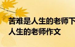 苦难是人生的老师下两句应该怎么写 苦难是人生的老师作文