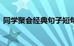 同学聚会经典句子短句 同学聚会的经典话语