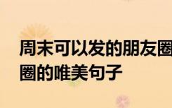 周末可以发的朋友圈的短句 周末可以发朋友圈的唯美句子