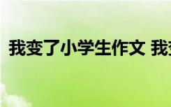 我变了小学生作文 我变了的小学作文300字