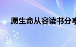 愿生命从容读书分享 愿生命从容读后感