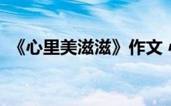 《心里美滋滋》作文 心里美滋滋作文500字