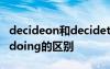 decideon和decideto的区别 decidetodo和doing的区别