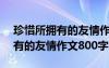 珍惜所拥有的友情作文800字初中 珍惜所拥有的友情作文800字