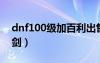 dnf100级加百利出售物品（dnf加百利卖魔剑）