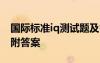 国际标准iq测试题及答案 国际标准IQ测试题附答案