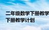 二年级数学下册教学计划人教版 二年级数学下册教学计划