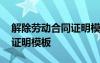 解除劳动合同证明模板怎么填 解除劳动合同证明模板