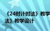 《24时计时法》教学设计及反思 《24时计时法》教学设计