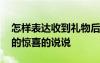 怎样表达收到礼物后的惊喜的说说 收到礼物的惊喜的说说