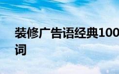 装修广告语经典100条 最吸引人的装修广告词