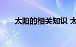 太阳的相关知识 太阳的十三个小知识