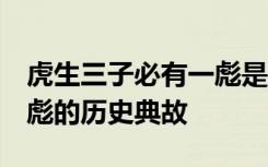 虎生三子必有一彪是真的吗 虎生三子 必有一彪的历史典故