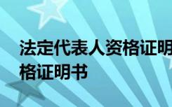 法定代表人资格证明书是什么 法定代表人资格证明书