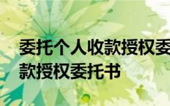 委托个人收款授权委托书怎么写 委托个人收款授权委托书