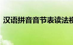 汉语拼音音节表读法视频 汉语拼音的音节表