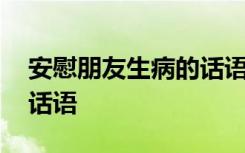 安慰朋友生病的话语怎么说 安慰朋友生病的话语