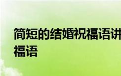 简短的结婚祝福语讲话怎么说 简短的结婚祝福语