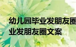 幼儿园毕业发朋友圈文案短句图片 幼儿园毕业发朋友圈文案