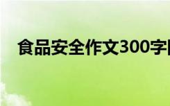 食品安全作文300字四年级 食品安全作文