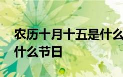 农历十月十五是什么节日呢 农历十月十五是什么节日