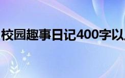 校园趣事日记400字以上 校园趣事日记400字