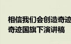 相信我们会创造奇迹朗诵词 相信我们会创造奇迹国旗下演讲稿