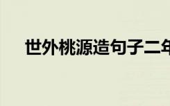 世外桃源造句子二年级 世外桃源的造句