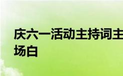 庆六一活动主持词主持稿 庆六一活动主持开场白