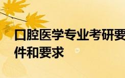 口腔医学专业考研要求 口腔医学生考研的条件和要求