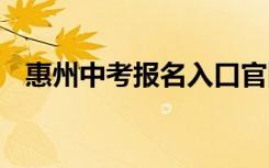 惠州中考报名入口官网 惠州中考报名入口