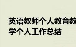 英语教师个人教育教学工作总结 英语教师教学个人工作总结