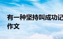 有一种坚持叫成功记叙文 有一种成功叫坚持作文