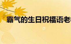 霸气的生日祝福语老板 霸气的生日祝福语