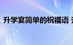 升学宴简单的祝福语 升学宴简单短信祝福语