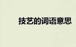 技艺的词语意思 “技艺”词语解析