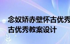 念奴娇赤壁怀古优秀教学设计 念奴娇赤壁怀古优秀教案设计