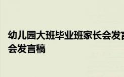 幼儿园大班毕业班家长会发言稿简短 幼儿园大班毕业班家长会发言稿