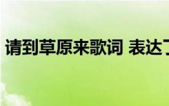 请到草原来歌词 表达了什么 请到草原来歌词