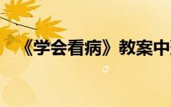 《学会看病》教案中班 《学会看病》教案