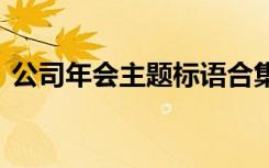 公司年会主题标语合集 公司年会主题及标语