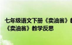 七年级语文下册《卖油翁》教学反思与评价 七年级语文下册《卖油翁》教学反思