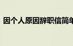 因个人原因辞职信简单 因为个人原因辞职信