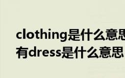 clothing是什么意思 clothes是什么意思还有dress是什么意思