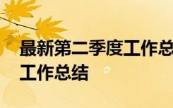 最新第二季度工作总结怎么写 最新第二季度工作总结