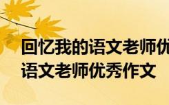 回忆我的语文老师优秀作文500字 回忆我的语文老师优秀作文