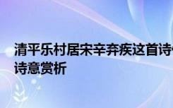 清平乐村居宋辛弃疾这首诗什么意思 辛弃疾《清平乐村居》诗意赏析