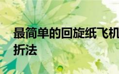 最简单的回旋纸飞机折法 最简单回旋纸飞机折法