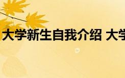 大学新生自我介绍 大学新生3分钟的自我介绍