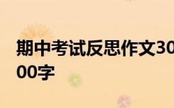 期中考试反思作文300字 期中考试反思作文200字